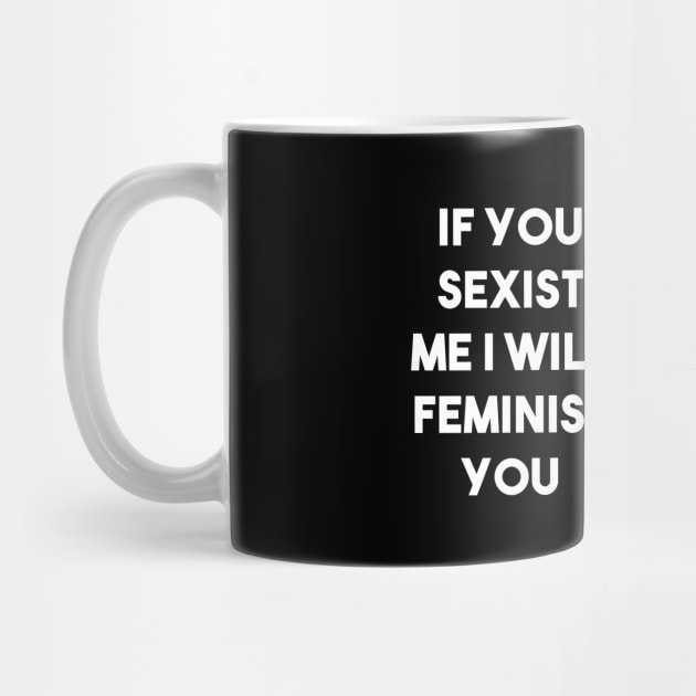 If You Sexist Me I Will Feminist You (Black) by quoteee